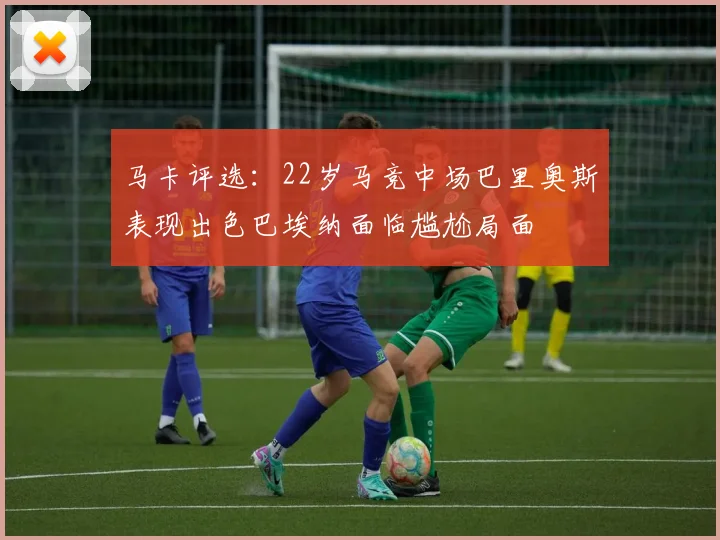 马卡评选：22岁马竞中场巴里奥斯表现出色巴埃纳面临尴尬局面